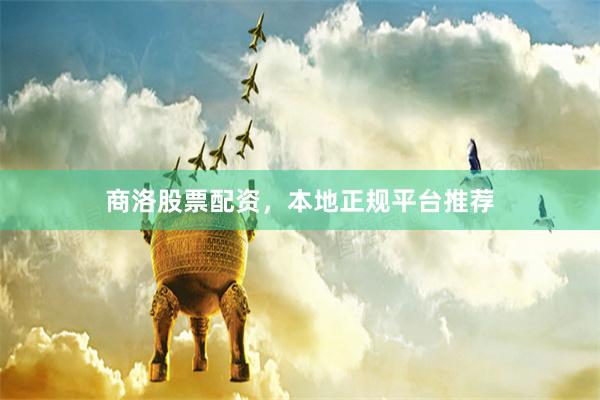商洛股票配资，本地正规平台推荐