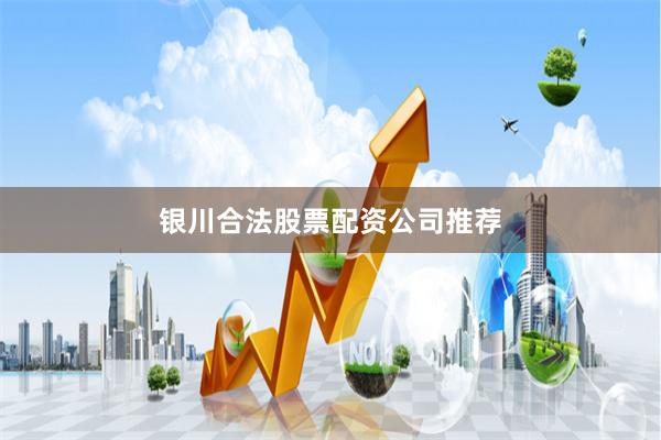 银川合法股票配资公司推荐