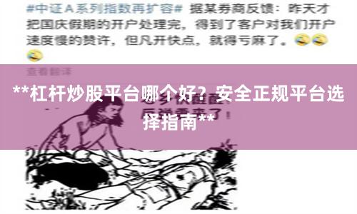 **杠杆炒股平台哪个好？安全正规平台选择指南**