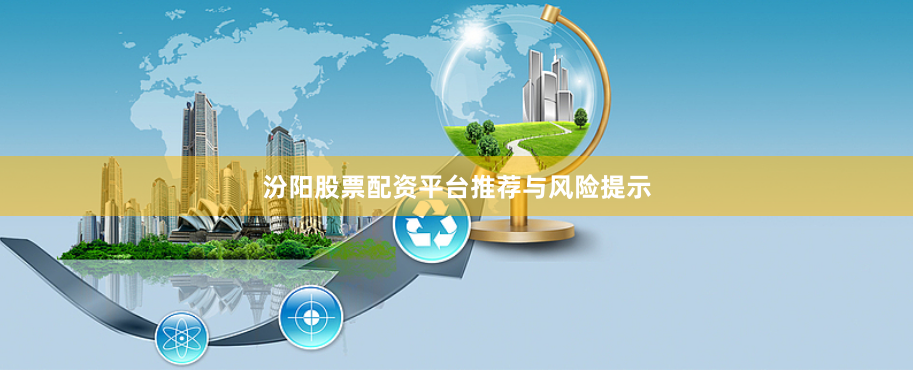 汾阳股票配资平台推荐与风险提示