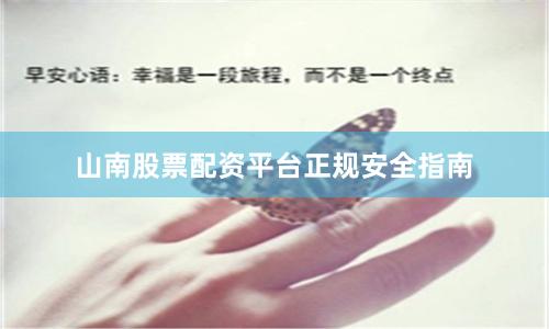 山南股票配资平台正规安全指南